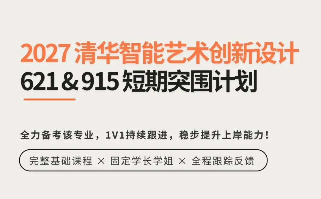课程海报：2027 清华智能艺术创新设计 621 & 915 短期突围计划。全力备考专业，1V1 持续跟进，稳步提升上岸能力！完整基础课程 × 固定学长学姐 × 全程跟踪反馈